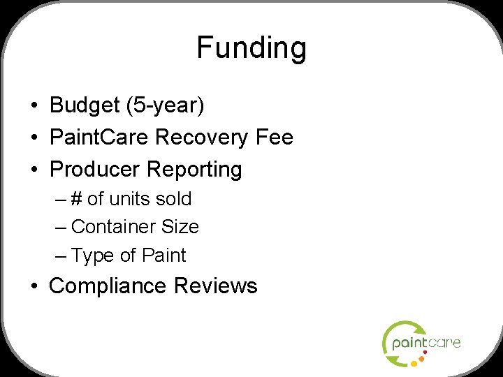 Funding • Budget (5 -year) • Paint. Care Recovery Fee • Producer Reporting –