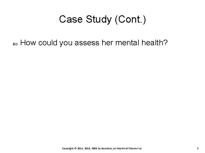 Case Study (Cont. ) How could you assess her mental health? Copyright © 2014,