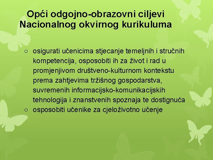 Opći odgojno-obrazovni ciljevi Nacionalnog okvirnog kurikuluma ○ osigurati učenicima stjecanje temeljnih i stručnih kompetencija,