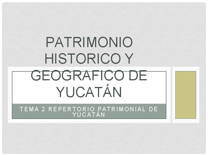 PATRIMONIO HISTORICO Y GEOGRAFICO DE YUCATÁN TEMA 2 REPERTORIO PATRIMONIAL DE YUCATÁN 