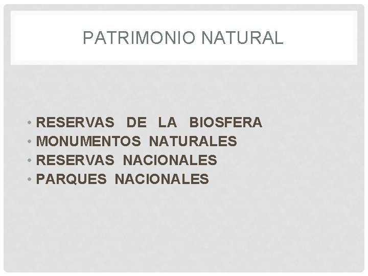 PATRIMONIO NATURAL • RESERVAS DE LA BIOSFERA • MONUMENTOS NATURALES • RESERVAS NACIONALES •