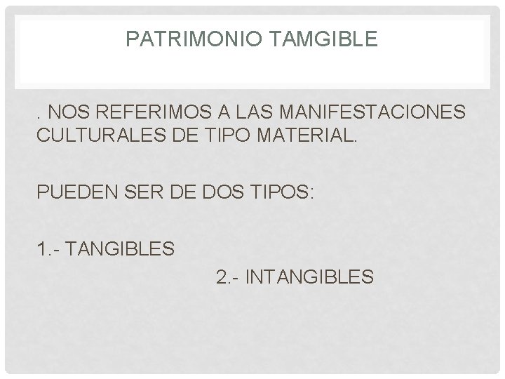 PATRIMONIO TAMGIBLE. NOS REFERIMOS A LAS MANIFESTACIONES CULTURALES DE TIPO MATERIAL. PUEDEN SER DE