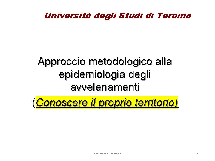 Università degli Studi di Teramo Approccio metodologico alla epidemiologia degli avvelenamenti (Conoscere il proprio