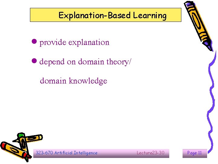 Explanation-Based Learning provide explanation depend on domain theory/ domain knowledge 323 -670 Artificial Intelligence