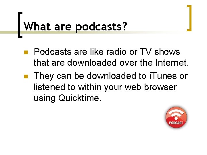 What are podcasts? n n Podcasts are like radio or TV shows that are