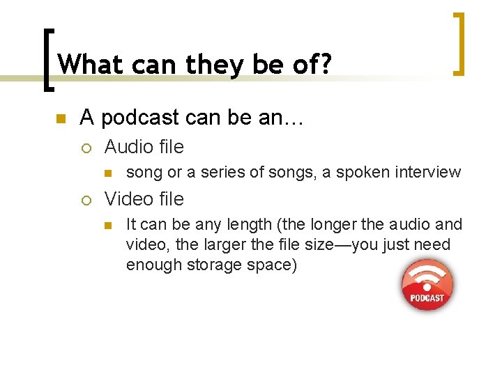 What can they be of? n A podcast can be an… ¡ Audio file