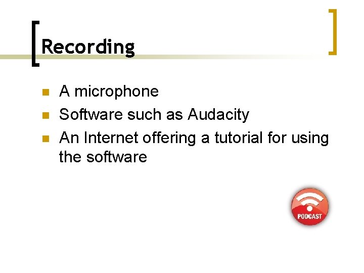 Recording n n n A microphone Software such as Audacity An Internet offering a