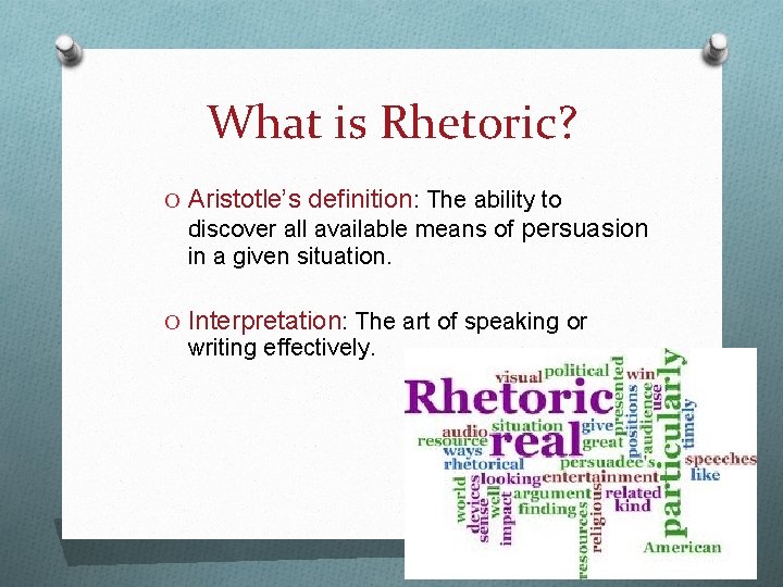What is Rhetoric? O Aristotle’s definition: The ability to discover all available means of