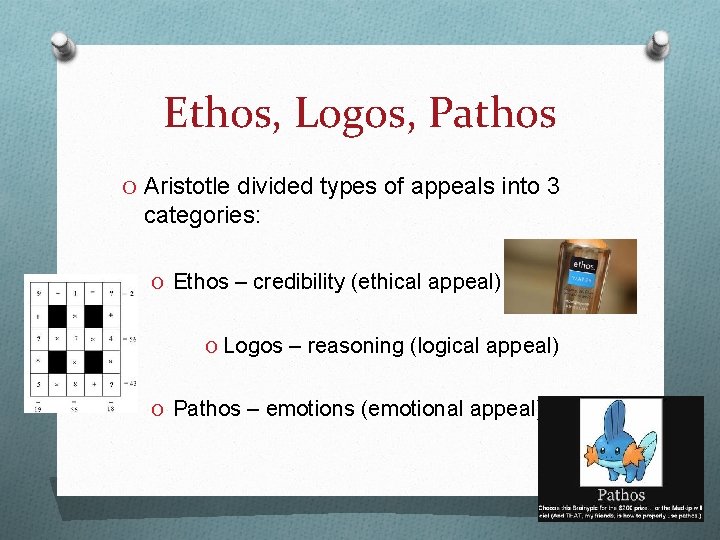 Ethos, Logos, Pathos O Aristotle divided types of appeals into 3 categories: O Ethos
