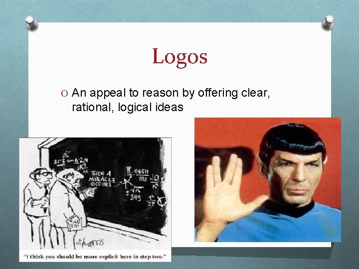 Logos O An appeal to reason by offering clear, rational, logical ideas 