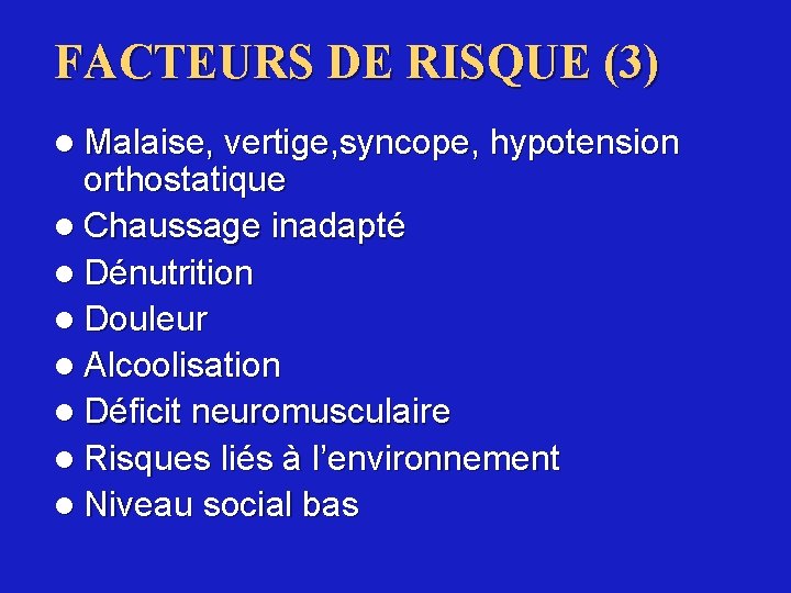 FACTEURS DE RISQUE (3) l Malaise, vertige, syncope, hypotension orthostatique l Chaussage inadapté l