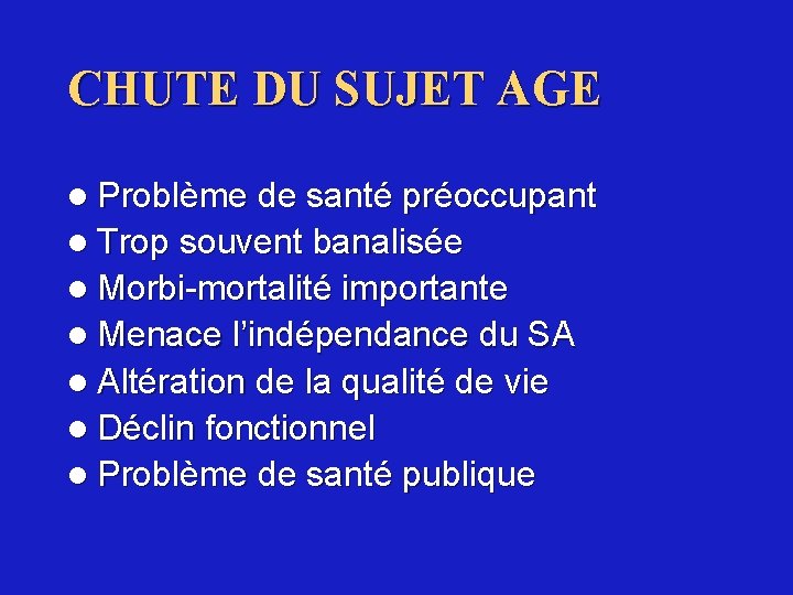 CHUTE DU SUJET AGE l Problème de santé préoccupant l Trop souvent banalisée l