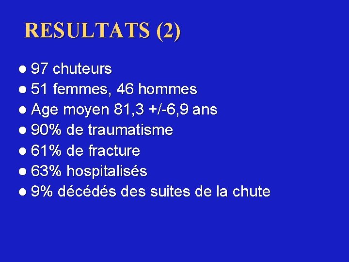 RESULTATS (2) l 97 chuteurs l 51 femmes, 46 hommes l Age moyen 81,