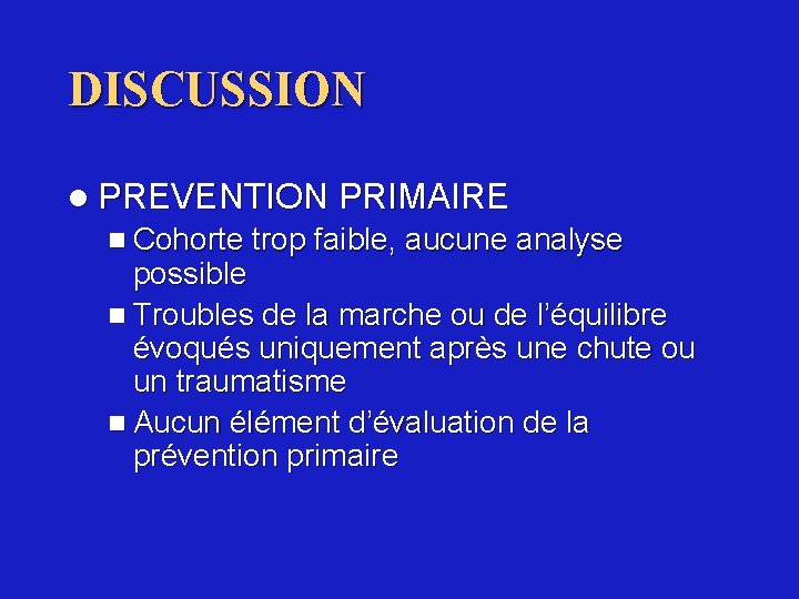 DISCUSSION l PREVENTION PRIMAIRE n Cohorte trop faible, aucune analyse possible n Troubles de