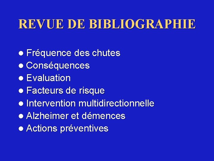 REVUE DE BIBLIOGRAPHIE l Fréquence des chutes l Conséquences l Evaluation l Facteurs de