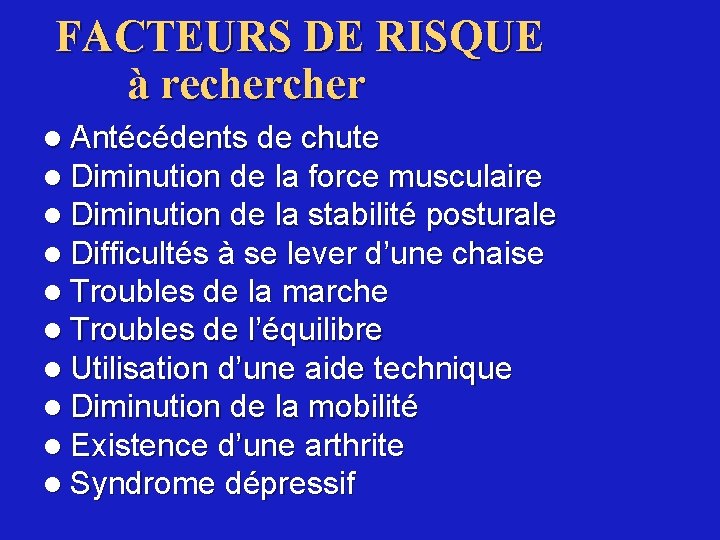 FACTEURS DE RISQUE à recher l Antécédents de chute l Diminution de la force