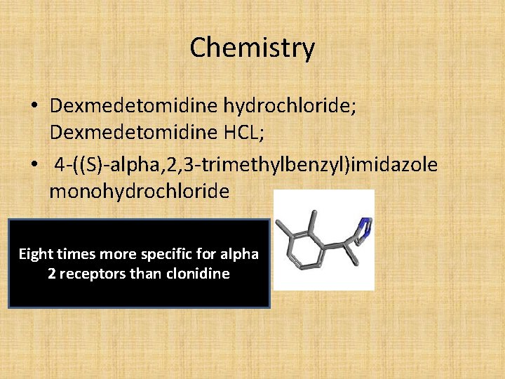 Chemistry • Dexmedetomidine hydrochloride; Dexmedetomidine HCL; • 4 -((S)-alpha, 2, 3 -trimethylbenzyl)imidazole monohydrochloride Eight