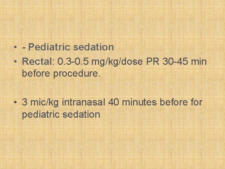  • - Pediatric sedation • Rectal: 0. 3 -0. 5 mg/kg/dose PR 30