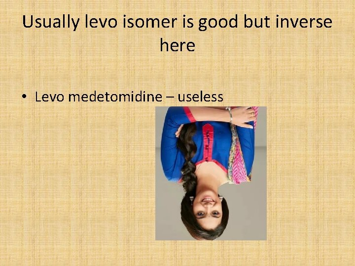 Usually levo isomer is good but inverse here • Levo medetomidine – useless 