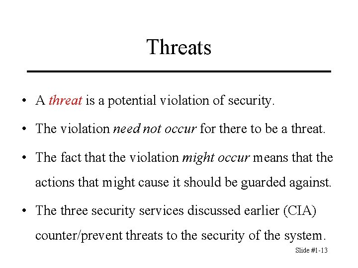 Threats • A threat is a potential violation of security. • The violation need