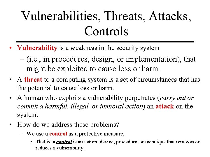 Vulnerabilities, Threats, Attacks, Controls • Vulnerability is a weakness in the security system –
