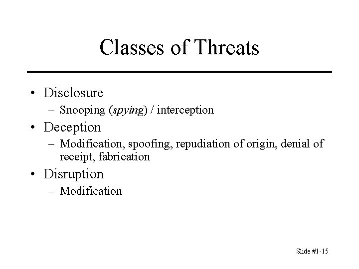 Classes of Threats • Disclosure – Snooping (spying) / interception • Deception – Modification,
