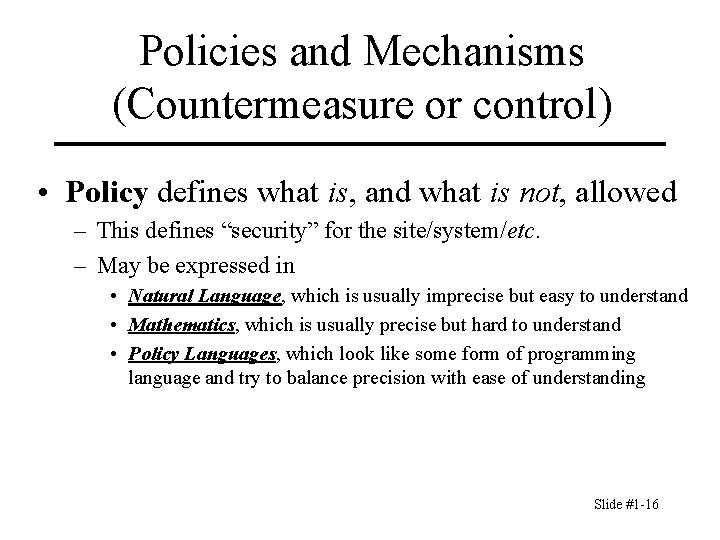 Policies and Mechanisms (Countermeasure or control) • Policy defines what is, and what is