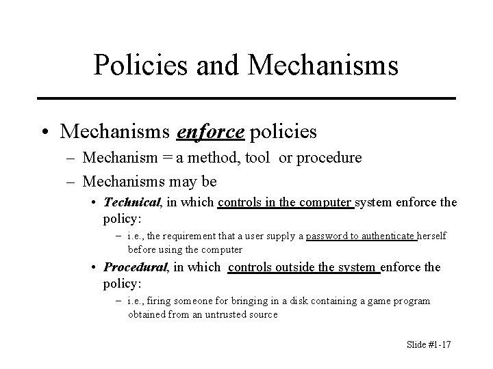 Policies and Mechanisms • Mechanisms enforce policies – Mechanism = a method, tool or