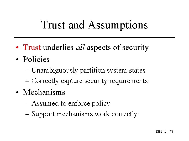 Trust and Assumptions • Trust underlies all aspects of security • Policies – Unambiguously