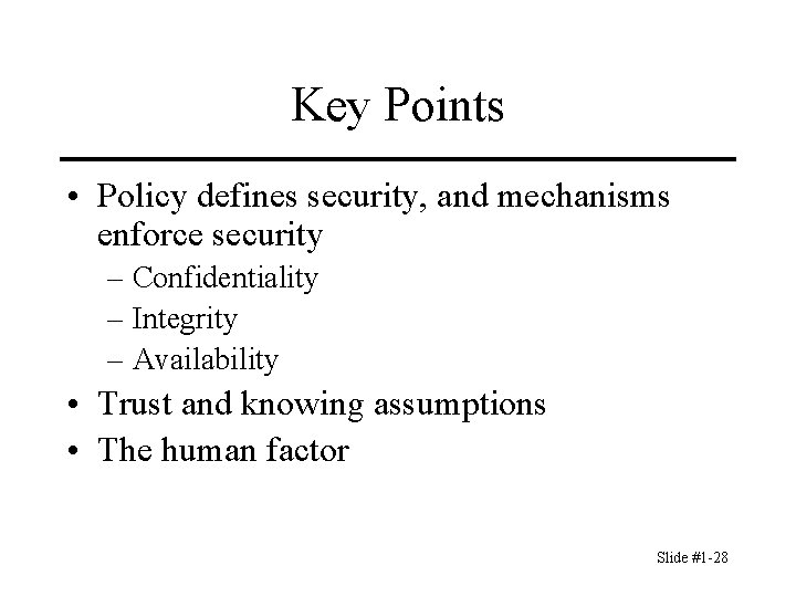 Key Points • Policy defines security, and mechanisms enforce security – Confidentiality – Integrity