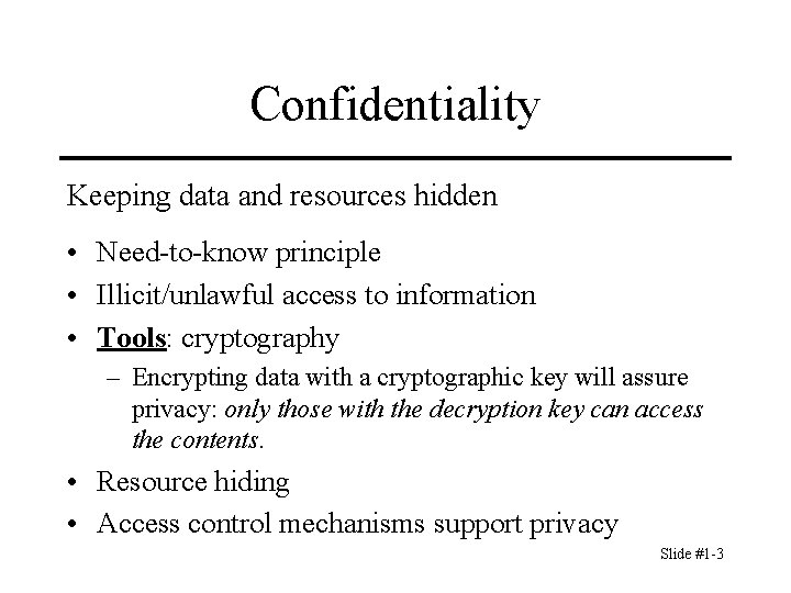 Confidentiality Keeping data and resources hidden • Need-to-know principle • Illicit/unlawful access to information