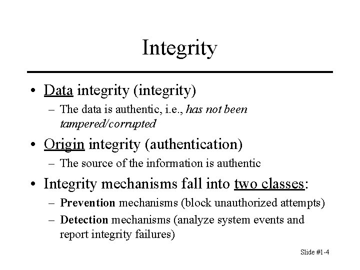 Integrity • Data integrity (integrity) – The data is authentic, i. e. , has