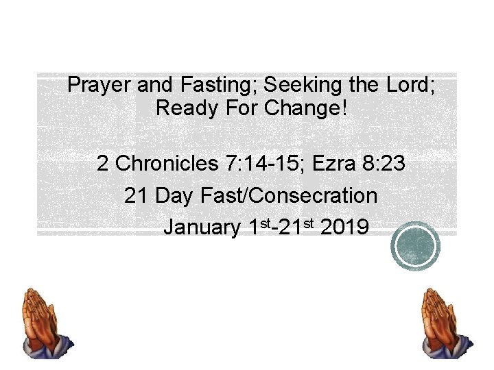 Prayer and Fasting; Seeking the Lord; Ready For Change! 2 Chronicles 7: 14 -15;