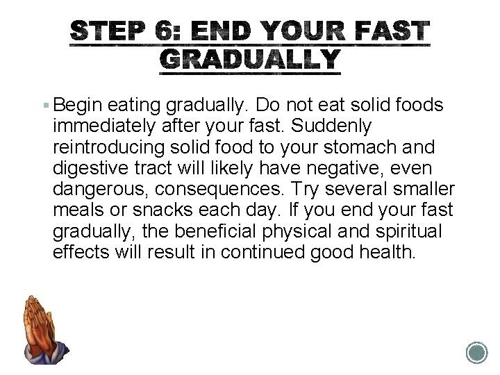 § Begin eating gradually. Do not eat solid foods immediately after your fast. Suddenly