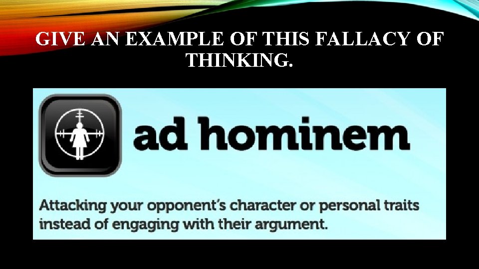 GIVE AN EXAMPLE OF THIS FALLACY OF THINKING. 