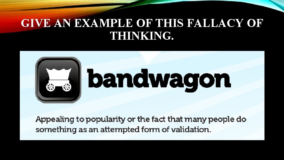 GIVE AN EXAMPLE OF THIS FALLACY OF THINKING. 