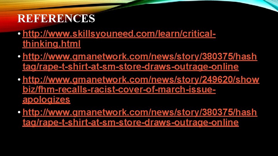 REFERENCES • http: //www. skillsyouneed. com/learn/criticalthinking. html • http: //www. gmanetwork. com/news/story/380375/hash tag/rape-t-shirt-at-sm-store-draws-outrage-online •