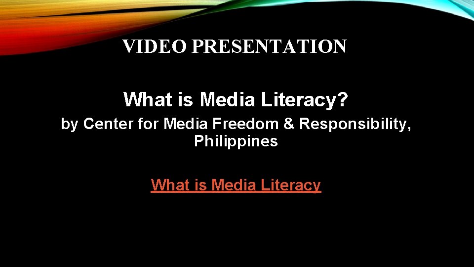 VIDEO PRESENTATION What is Media Literacy? by Center for Media Freedom & Responsibility, Philippines