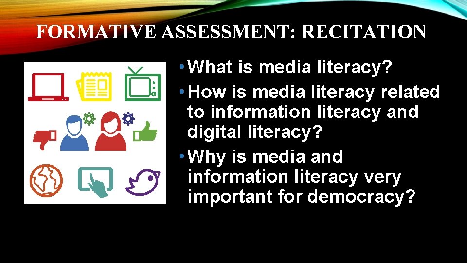 FORMATIVE ASSESSMENT: RECITATION • What is media literacy? • How is media literacy related