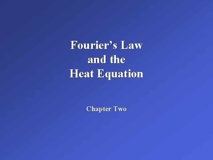 Fourier’s Law and the Heat Equation Chapter Two 
