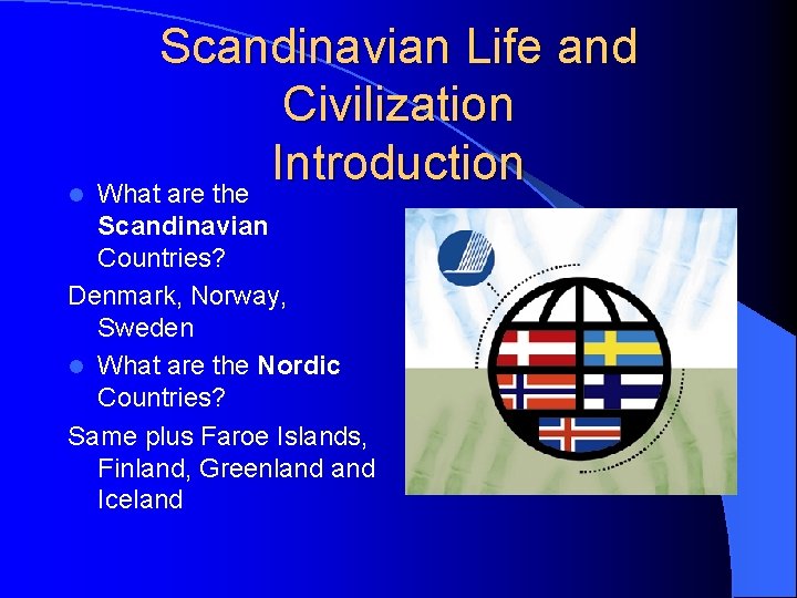 Scandinavian Life and Civilization Introduction l What are the Scandinavian Countries? Denmark, Norway, Sweden