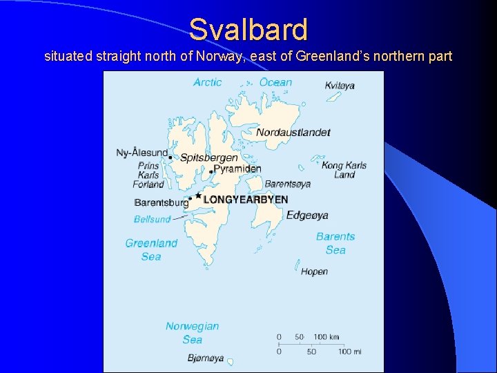 Svalbard situated straight north of Norway, east of Greenland’s northern part 