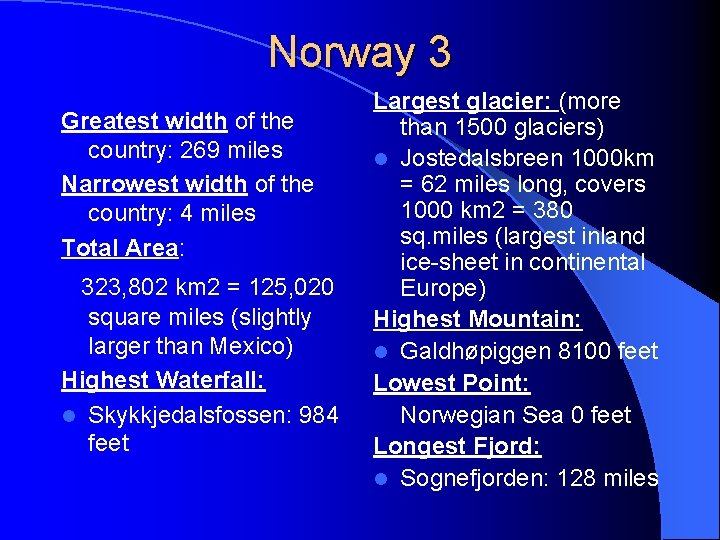 Norway 3 Greatest width of the country: 269 miles Narrowest width of the country: