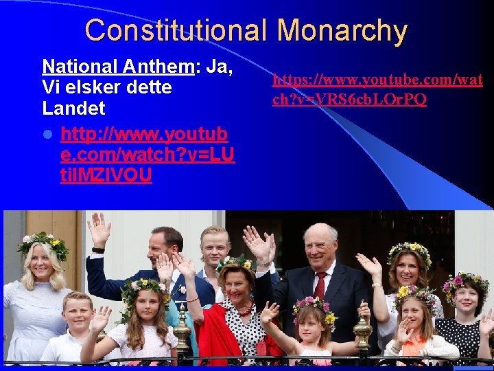 Constitutional Monarchy National Anthem: Ja, Vi elsker dette Landet l http: //www. youtub e.