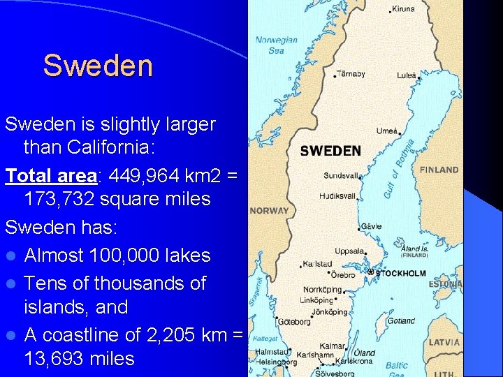 Sweden is slightly larger than California: Total area: 449, 964 km 2 = 173,