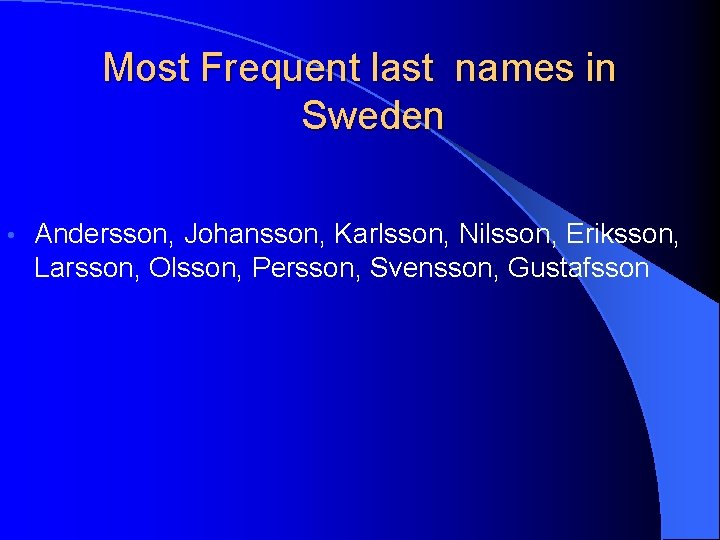 Most Frequent last names in Sweden • Andersson, Johansson, Karlsson, Nilsson, Eriksson, Larsson, Olsson,