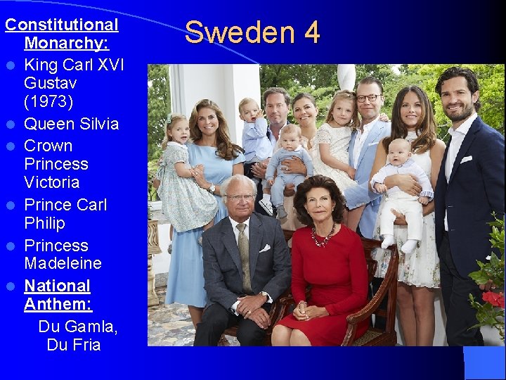 Constitutional Monarchy: l King Carl XVI Gustav (1973) l Queen Silvia l Crown Princess