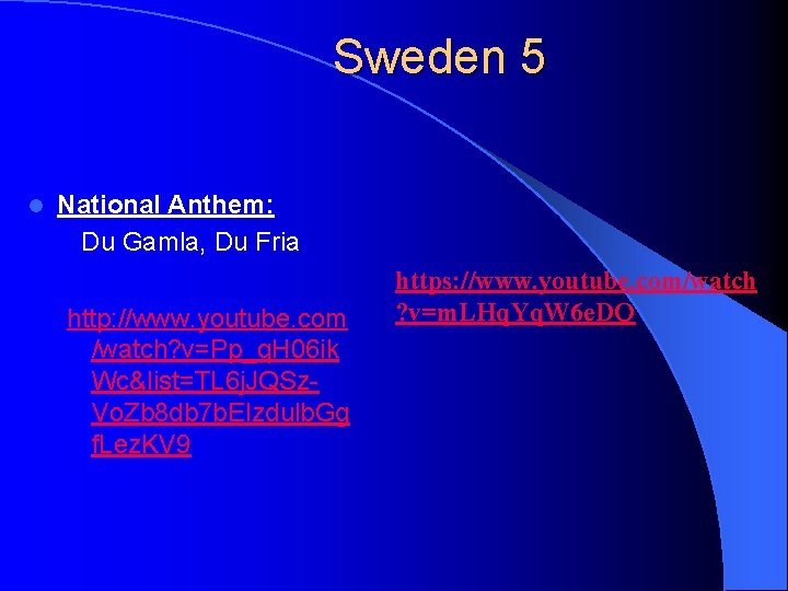 Sweden 5 l National Anthem: Du Gamla, Du Fria http: //www. youtube. com /watch?