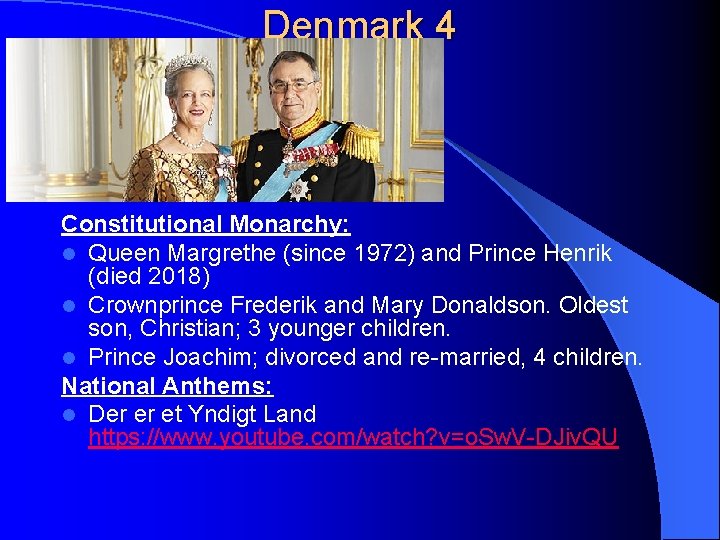 Denmark 4 Constitutional Monarchy: l Queen Margrethe (since 1972) and Prince Henrik (died 2018)