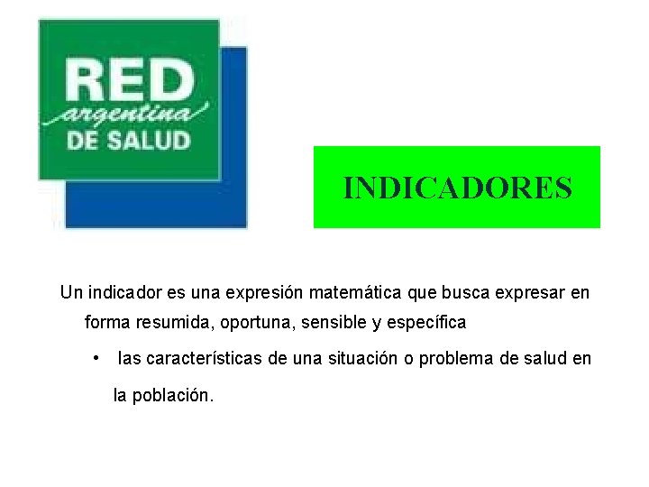 INDICADORES Un indicador es una expresión matemática que busca expresar en forma resumida, oportuna,